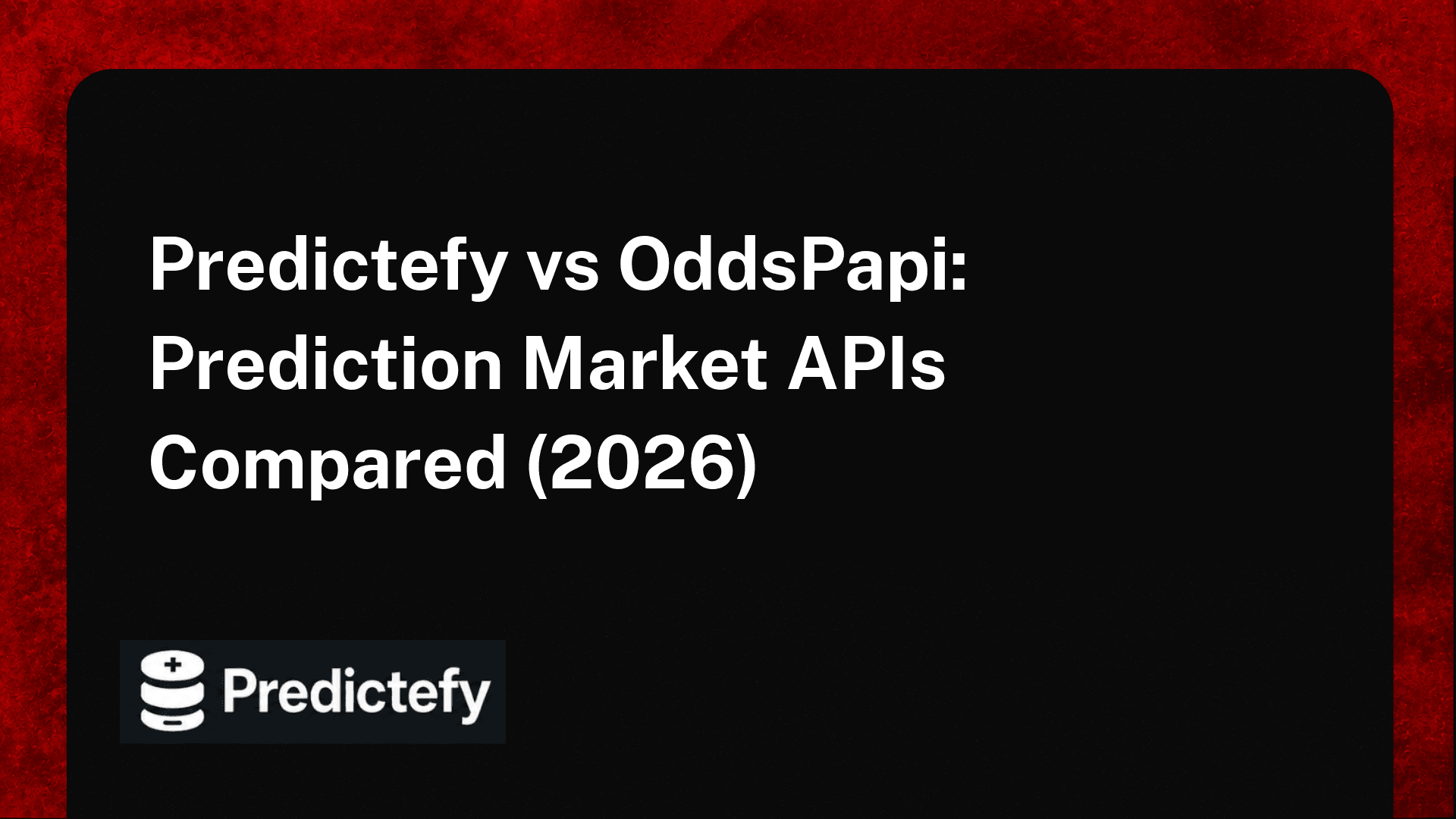 Predictefy vs OddsPapi: Prediction Market APIs Compared (2026)