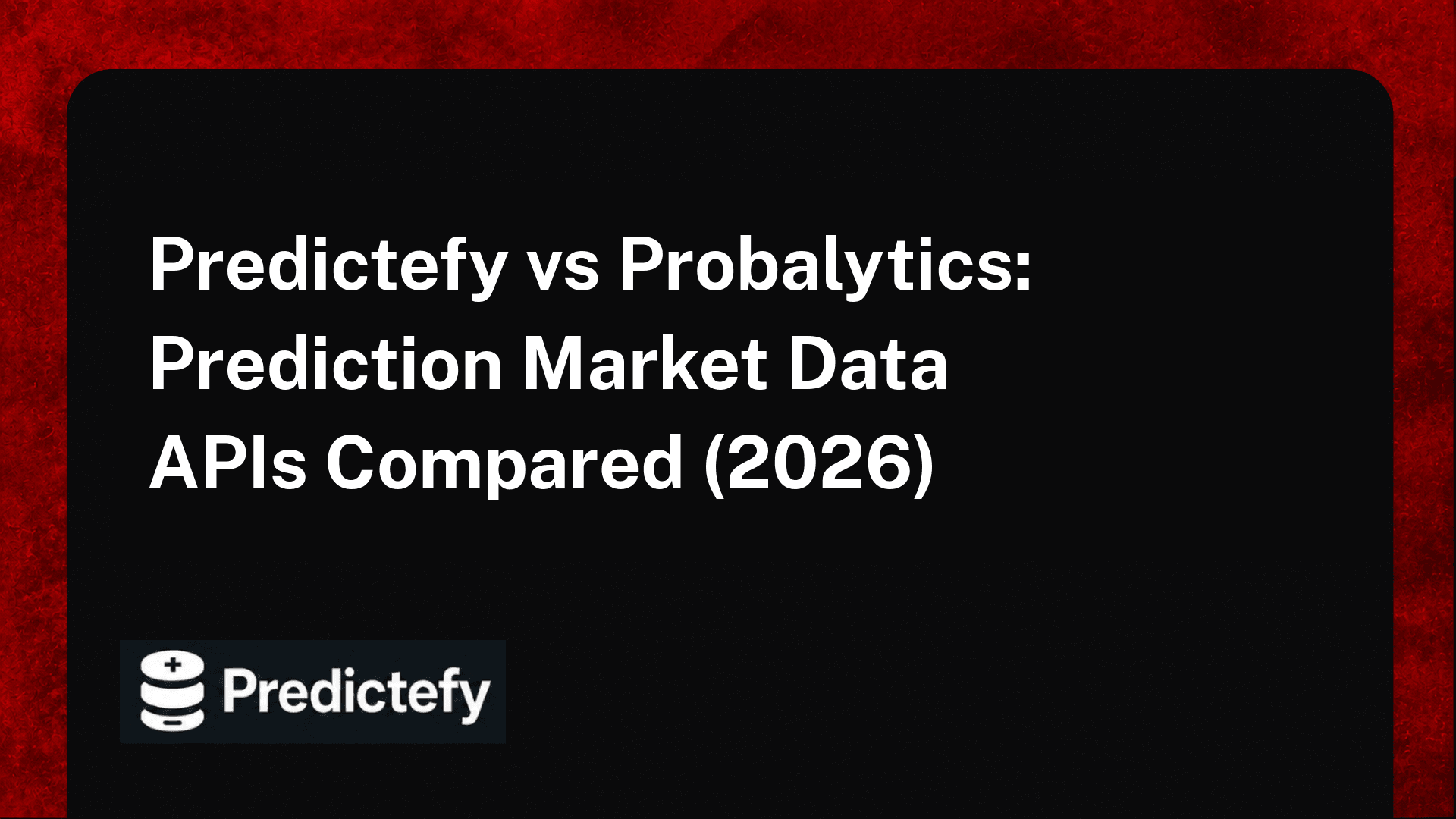Predictefy vs Probalytics: Prediction Market Data APIs Compared (2026)
