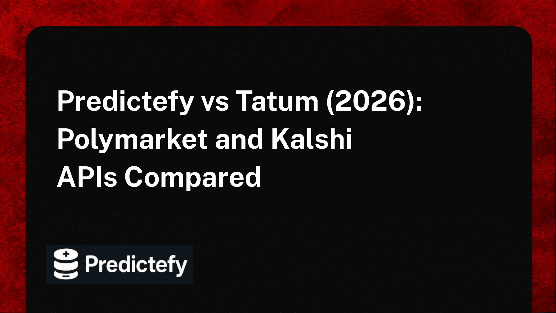 Predictefy vs Tatum (2026): Polymarket and Kalshi APIs Compared