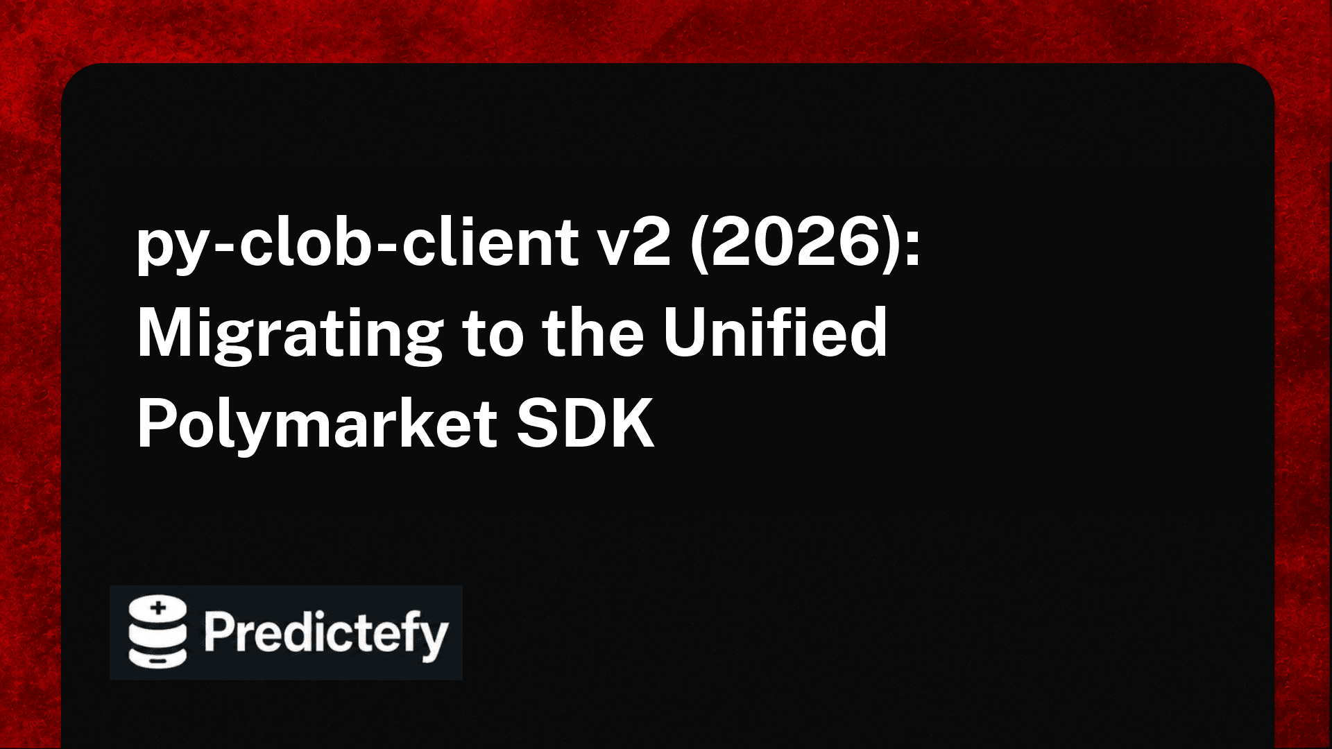 py-clob-client v2 (2026): Migrating to the Unified Polymarket SDK